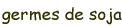 germes de soja